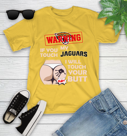 Jacksonville Jaguars NFL Football Warning If You Touch My Team I Will Touch My Butt Youth T-Shirt 10