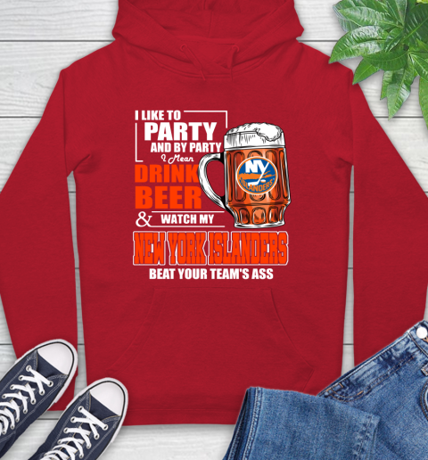 NHL I Like To Party And By Party I Mean Drink Beer And Watch My New York Islanders Beat Your Team's Ass Hockey Hoodie 10