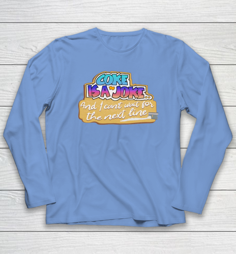 Coke Is A Joke And I Can't Wait For The Next Line Long Sleeve T-Shirt 6