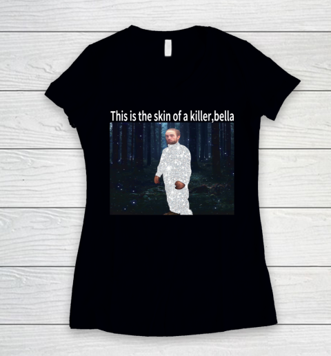 This is the skin of a killer Bella shirt Women's V-Neck T-Shirt