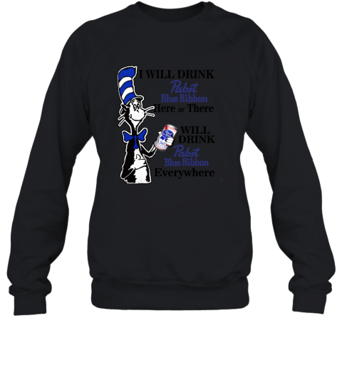I will drink pabst blue ribbon here or there shirt women Sweatshirt