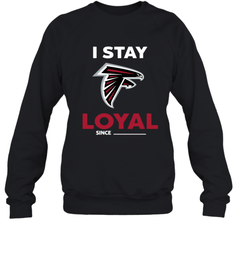 Atlanta Falcons I Stay Loyal Since Personalized Sweatshirt