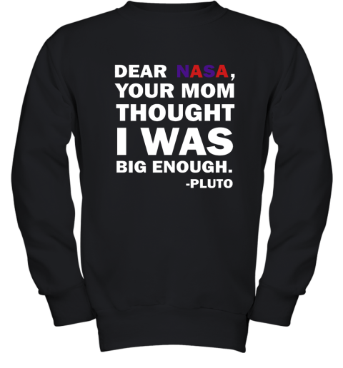 Dear Nasa, Your Mom Thought I Was Big Enough Pluto Youth Sweatshirt