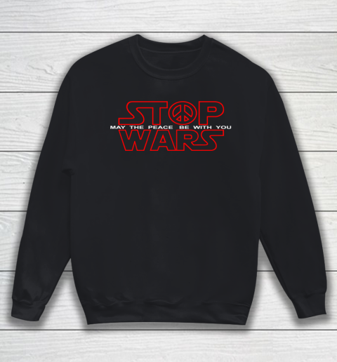 Star Wars Shirt Stop Wars  May The Peace Be With You Sweatshirt