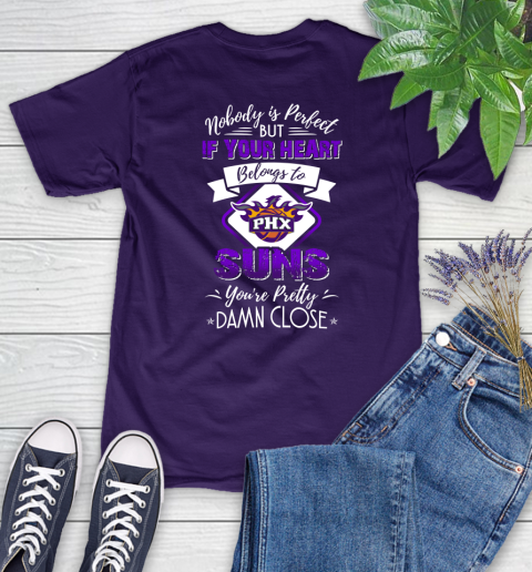 NBA Basketball Phoenix Suns Nobody Is Perfect But If Your Heart Belongs To Suns You're Pretty Damn Close Shirt Women's T-Shirt 4