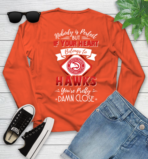 NBA Basketball Atlanta Hawks Nobody Is Perfect But If Your Heart Belongs To Hawks You're Pretty Damn Close Shirt Youth Long Sleeve 3