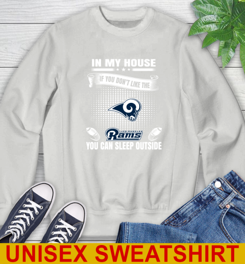 Los Angeles Rams NFL Football In My House If You Don't Like The  Rams You Can Sleep Outside Shirt Sweatshirt 5