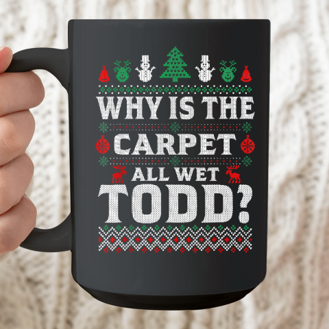 Why Is The Carpet Funny All Wet Todd Funny Christmas Ugly Ceramic Mug 15oz