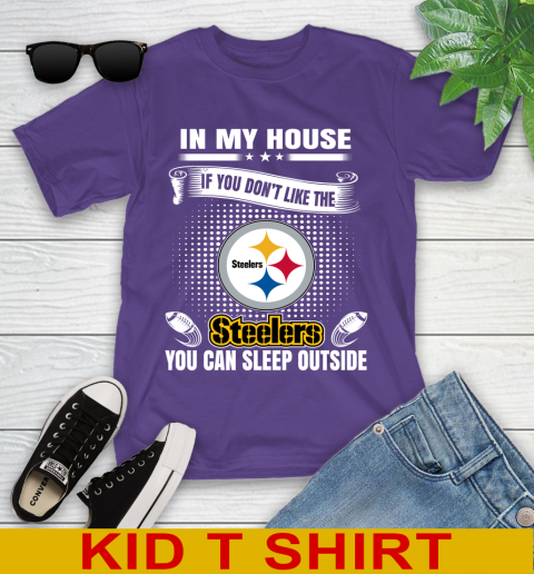 Pittsburgh Steelers NFL Football In My House If You Don't Like The  Steelers You Can Sleep Outside Shirt Youth T-Shirt 3