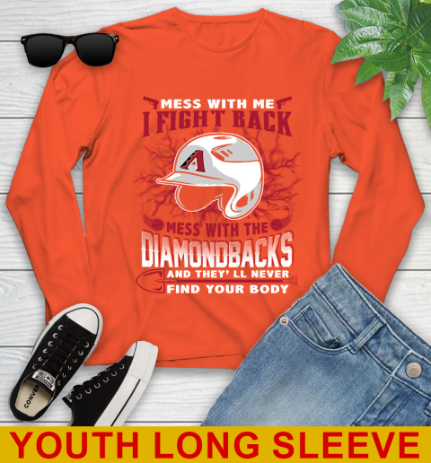 MLB Baseball Arizona Diamondbacks Mess With Me I Fight Back Mess With My Team And They'll Never Find Your Body Shirt Youth Long Sleeve 3