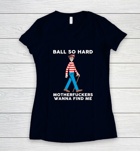 Ball So Hard Motherfuckers Wanna Find Me Women's V-Neck T-Shirt 2
