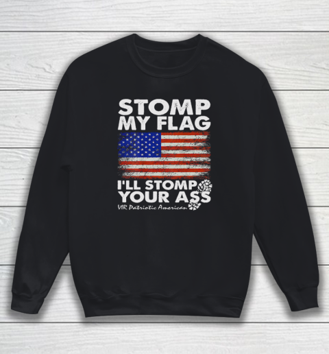 Stomp My Flag and I'll Stomp Your Ass American Flag Sweatshirt