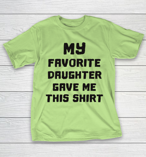 Father S Day Funny Gift Ideas Apparel My Favorite Daughter Gave Me Cute Father S Day T Shirt Tee For Sports