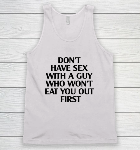 Don't Have Sex With A Guy Who Won't Eat You Out First Tank Top