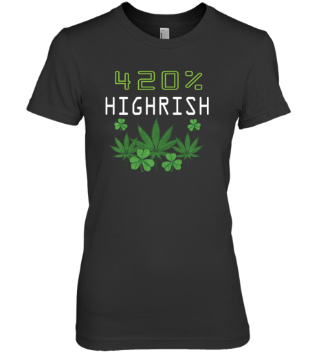420 Highrish Funny Marijuana Weed St Patricks Day Premium Women's T-Shirt