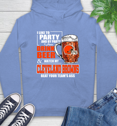 NFL I Like To Party And By Party I Mean Drink Beer and Watch My Cleveland Browns Beat Your Team's Ass Football Hoodie 11