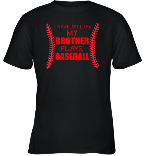 I Have No Life My Brother Plays Baseball Youth T-Shirt