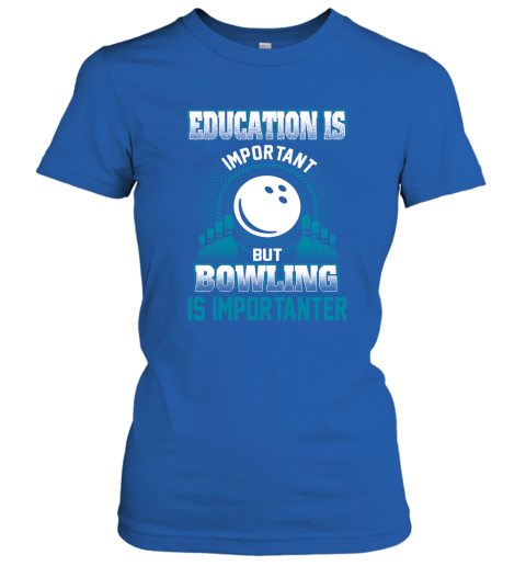 Education Is Important But Bowling Is Importanter Women's T-Shirt 4