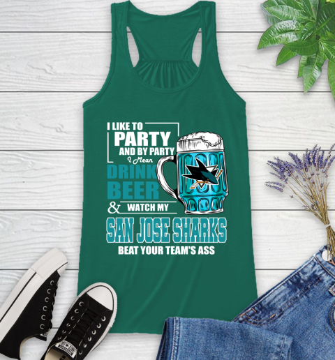 NHL I Like To Party And By Party I Mean Drink Beer And Watch My San Jose Sharks Beat Your Team's Ass Hockey Racerback Tank 6
