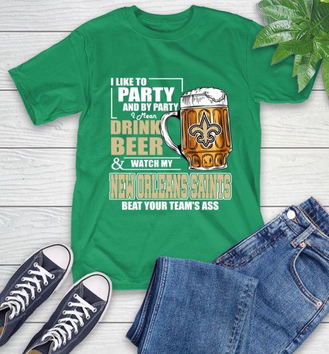 NFL I Like To Party And By Party I Mean Drink Beer and Watch My New Orleans Saints Beat Your Team's Ass Football T-Shirt 7