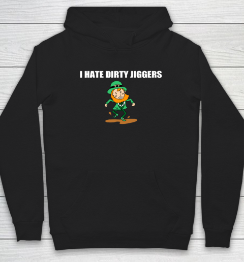 I Hate Dirty Jiggers Funny St Patricks Day Hoodie