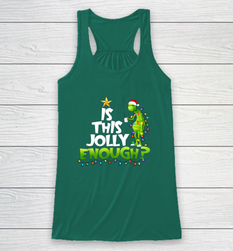 Grinch Is this jolly enough Noel merry christmas Racerback Tank 5