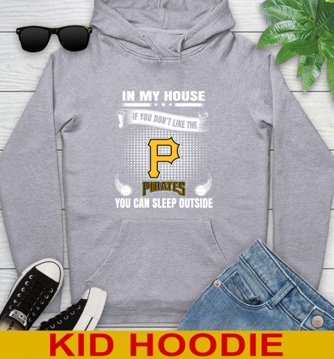 Pittsburgh Pirates MLB Baseball In My House If You Don't Like The  Pirates You Can Sleep Outside Shirt Youth Hoodie 6