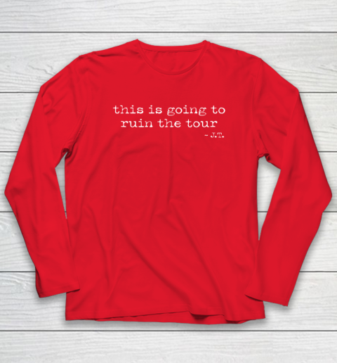 This Is Going To Ruin The Tour Long Sleeve T-Shirt 6