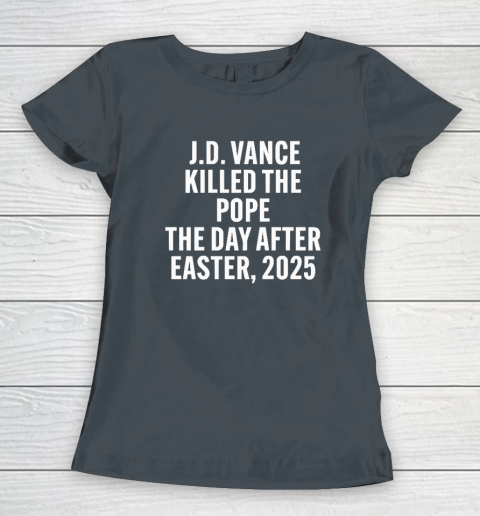 JD Vance Killed The Pope On The Day After Easter 2025 Women's T-Shirt 3