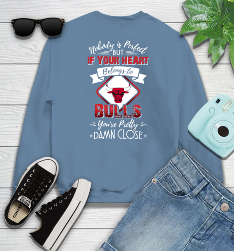 NBA Basketball Chicago Bulls Nobody Is Perfect But If Your Heart Belongs To Bulls You're Pretty Damn Close Shirt Sweatshirt 9