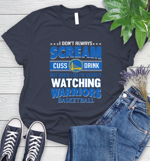Golden State Warriors NBA Basketball I Scream Cuss Drink When I'm Watching My Team Women's T-Shirt 14