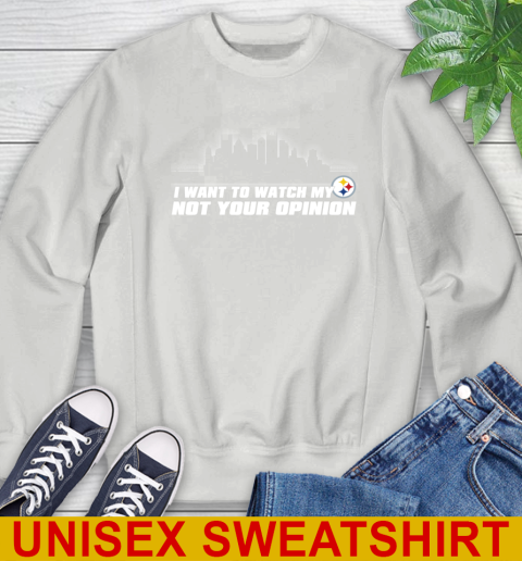Pittsburgh Steelers NFL I Want To Watch My Team Not Your Opinion Sweatshirt 5