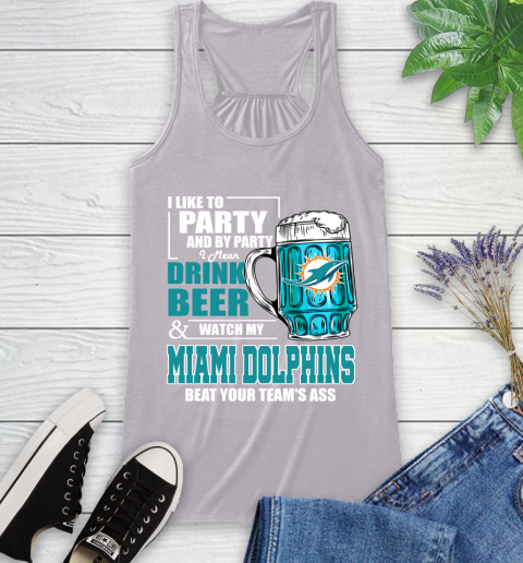 NFL I Like To Party And By Party I Mean Drink Beer and Watch My Miami Dolphins Beat Your Team's Ass Football Racerback Tank 4