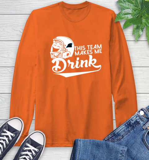 Carolina Panthers NFL Football This Team Makes Me Drink Adoring Fan Long Sleeve T-Shirt 4