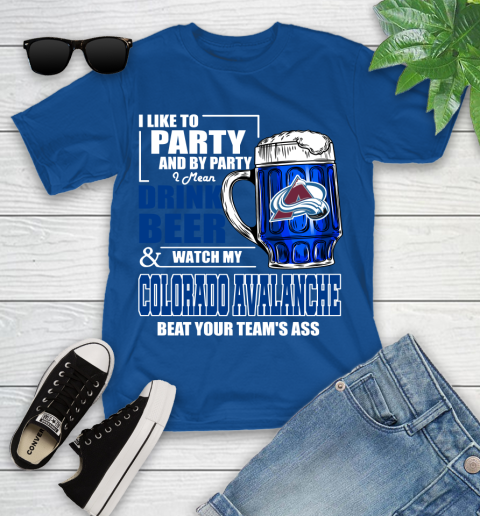 NHL I Like To Party And By Party I Mean Drink Beer And Watch My Colorado Avalanche Beat Your Team's Ass Hockey Youth T-Shirt 12
