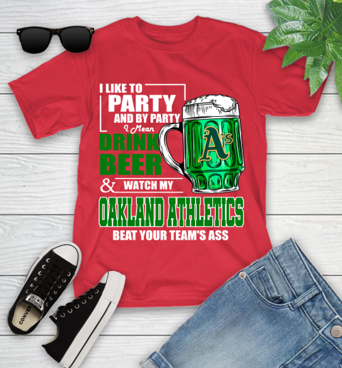 MLB I Like To Party And By Party I Mean Drink Beer And Watch My Oakland Athletics Beat Your Team's Ass Baseball Youth T-Shirt 13