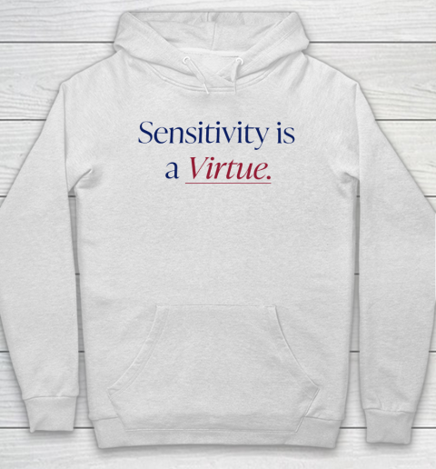 Sensitivity Is A Virtue Shirt Hoodie