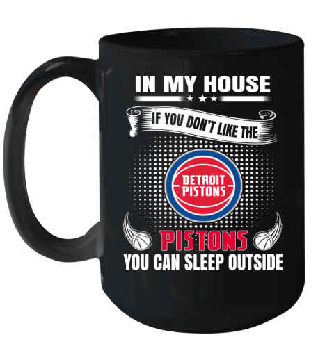 Detroit Pistons NBA Basketball In My House If You Don't Like The Pistons You Can Sleep Outside Shirt Ceramic Mug 15oz