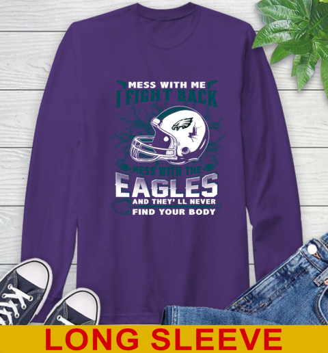 NFL Football Philadelphia Eagles Mess With Me I Fight Back Mess With My Team And They'll Never Find Your Body Shirt Long Sleeve T-Shirt 5