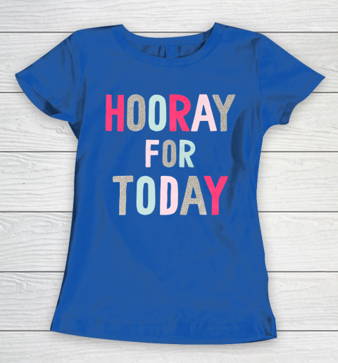 Hooray For Today Women's T-Shirt 8