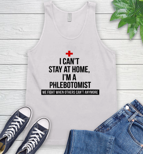 Nurse Shirt Womens I Can't Stay At Home I'm A Phlebotomist T Shirt Tank Top
