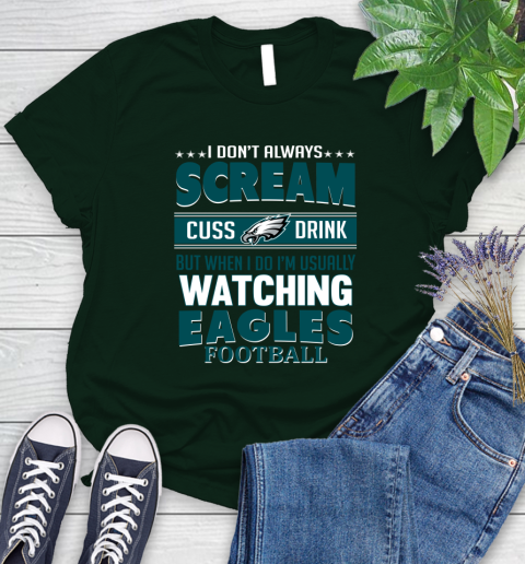 Philadelphia Eagles NFL Football I Scream Cuss Drink When I'm Watching My Team Women's T-Shirt 6