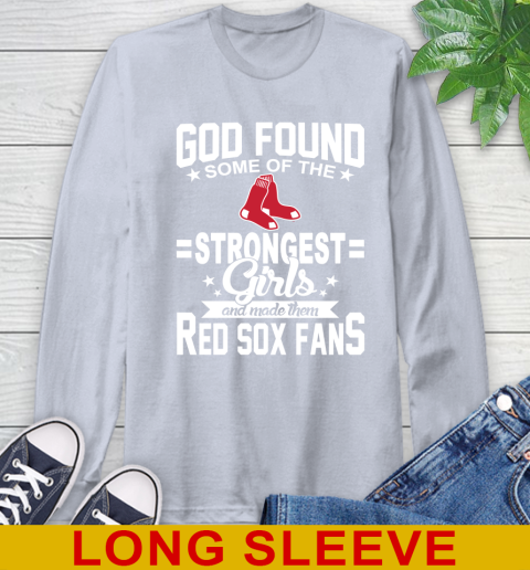 Boston Red Sox MLB Baseball God Found Some Of The Strongest Girls Adoring Fans Long Sleeve T-Shirt 6