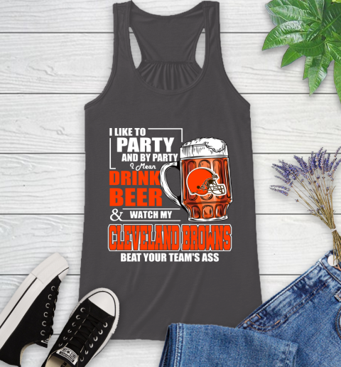 NFL I Like To Party And By Party I Mean Drink Beer and Watch My Cleveland Browns Beat Your Team's Ass Football Racerback Tank 11