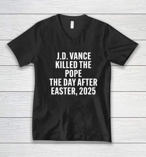 JD Vance Killed The Pope On The Day After Easter 2025 V-Neck T-Shirt