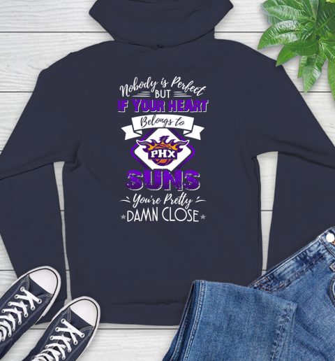 NBA Basketball Phoenix Suns Nobody Is Perfect But If Your Heart Belongs To Suns You're Pretty Damn Close Shirt Hoodie 3