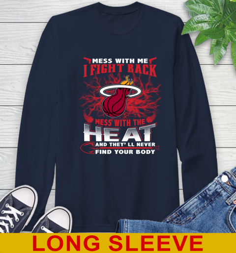 NBA Basketball Miami Heat Mess With Me I Fight Back Mess With My Team And They'll Never Find Your Body Shirt Long Sleeve T-Shirt 3
