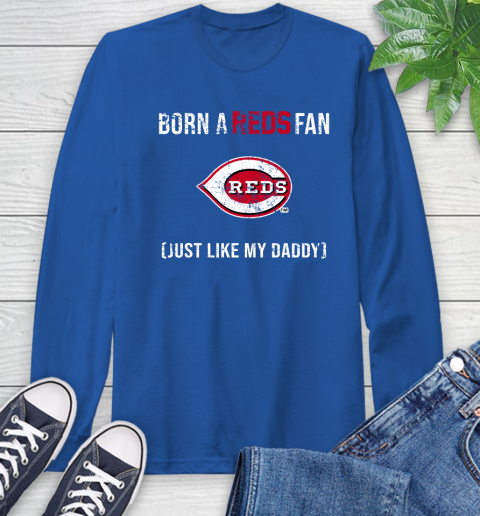 MLB Baseball Cincinnati Reds Loyal Fan Just Like My Daddy Shirt Long Sleeve T-Shirt - Image 12