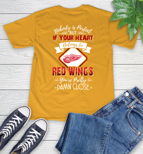 NHL Hockey Detroit Red Wings Nobody Is Perfect But If Your Heart Belongs To Red Wings You're Pretty Damn Close Shirt T-Shirt 2