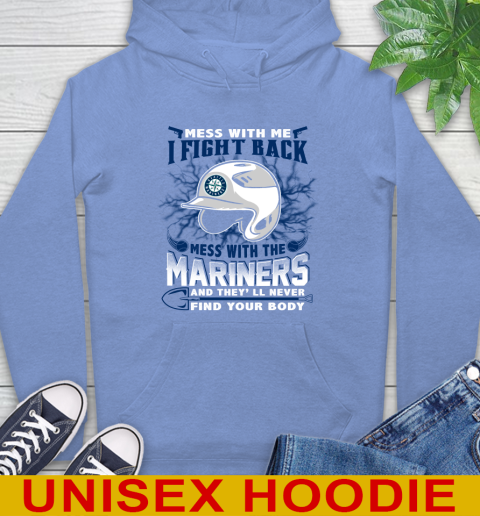 MLB Baseball Seattle Mariners Mess With Me I Fight Back Mess With My Team And They'll Never Find Your Body Shirt Hoodie 11